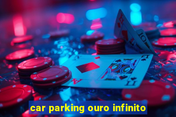 car parking ouro infinito